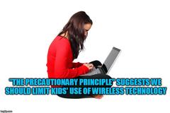 Will We Ever Start Using “The Precautionary Principle” With WiFi Technology –Even With Our Kids?