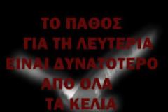 ΤΟ ΠΑΘΟΣ ΓΙΑ ΤΗ ΛΕΥΤΕΡΙΑ ΕΙΝΑΙ ΔΥΝΑΤΟΤΕΡΟ ΑΠΟ ΟΛΑ ΤΑ ΚΕΛΙΑ.